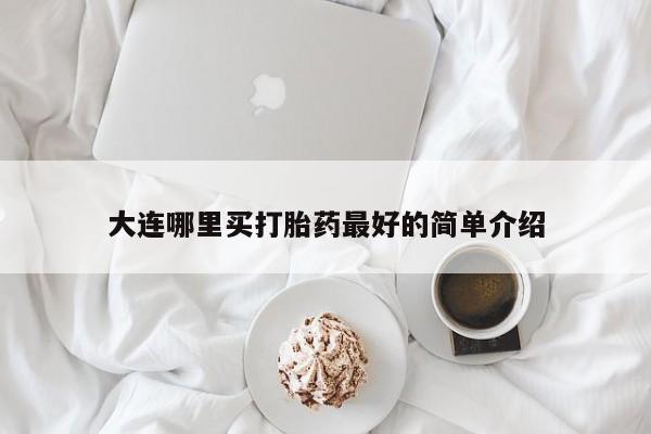 买打胎药米非司酮片流产药微信买大连哪里买打胎药最好的简单介绍