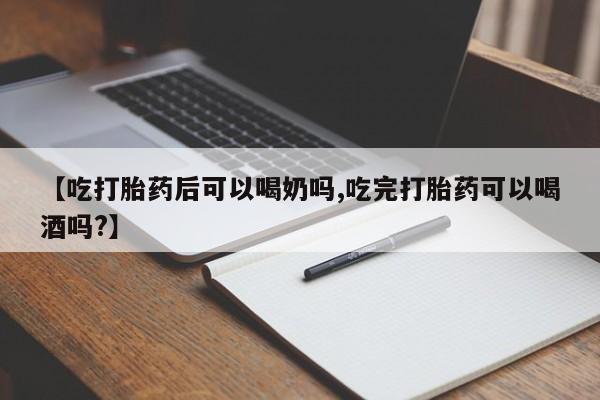 买打胎药米非司酮片流产药微信买【吃打胎药后可以喝奶吗,吃完打胎药可以喝酒吗?】