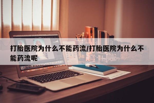 买打胎药米非司酮片流产药微信买打胎医院为什么不能药流/打胎医院为什么不能药流呢