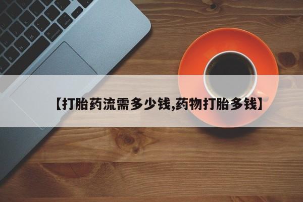买打胎药米非司酮片流产药微信买【打胎药流需多少钱,药物打胎多钱】