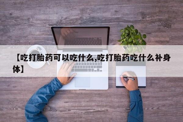 买打胎药米非司酮片流产药微信买【吃打胎药可以吃什么,吃打胎药吃什么补身体】