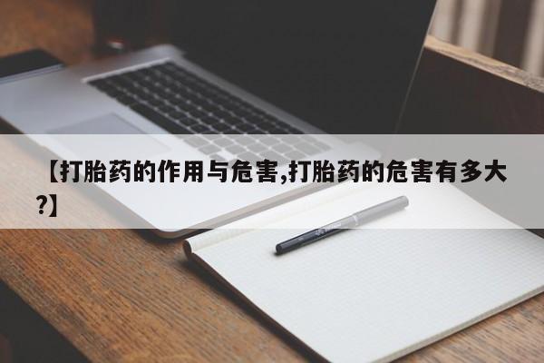 买打胎药米非司酮片流产药微信买【打胎药的作用与危害,打胎药的危害有多大?】