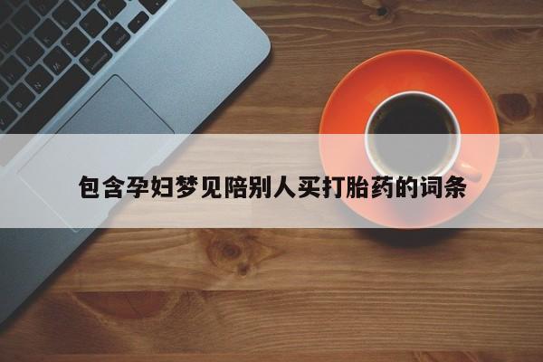 买打胎药米非司酮片流产药微信买包含孕妇梦见陪别人买打胎药的词条