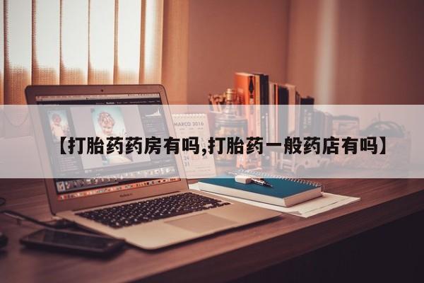 买打胎药米非司酮片流产药微信买【打胎药药房有吗,打胎药一般药店有吗】