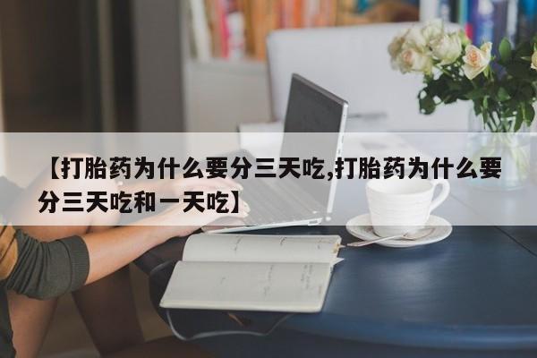 买打胎药米非司酮片流产药微信买【打胎药为什么要分三天吃,打胎药为什么要分三天吃和一天吃】