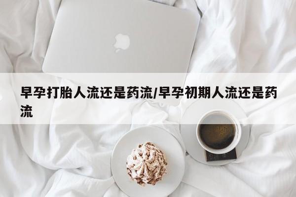 买打胎药米非司酮片流产药微信买早孕打胎人流还是药流/早孕初期人流还是药流